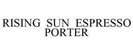 RISING SUN ESPRESSO PORTER trademark
