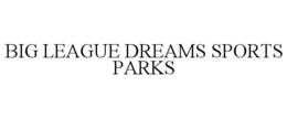 BIG LEAGUE DREAMS SPORTS PARKS trademark