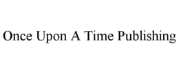 ONCE UPON A TIME PUBLISHING trademark