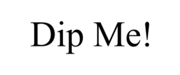 DIP ME! trademark