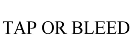 TAP OR BLEED trademark