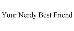 YOUR NERDY BEST FRIEND trademark