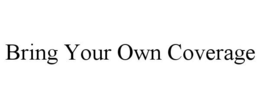 BRING YOUR OWN COVERAGE trademark