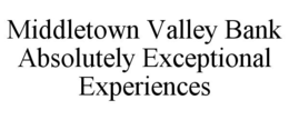 MIDDLETOWN VALLEY BANK ABSOLUTELY EXCEPTIONAL EXPERIENCES trademark