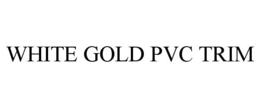 WHITE GOLD PVC TRIM trademark