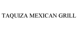 TAQUIZA MEXICAN GRILL trademark