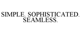 SIMPLE. SOPHISTICATED. SEAMLESS. trademark