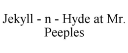 JEKYLL - N - HYDE AT MR. PEEPLES trademark
