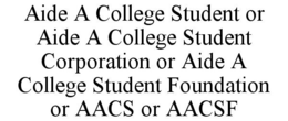 AIDE A COLLEGE STUDENT OR AIDE A COLLEGE STUDENT CORPORATION OR AIDE A COLLEGE STUDENT FOUNDATION OR AACS OR AACSF trademark