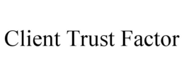 CLIENT TRUST FACTOR trademark