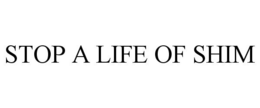 STOP A LIFE OF SHIM trademark