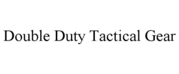 DOUBLE DUTY TACTICAL GEAR trademark