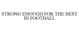 STRONG ENOUGH FOR THE BEST IN FOOTBALL trademark