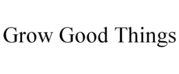 GROW GOOD THINGS trademark