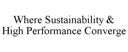 WHERE SUSTAINABILITY & HIGH PERFORMANCE CONVERGE trademark