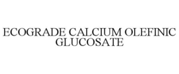 ECOGRADE CALCIUM OLEFINIC GLUCOSATE trademark