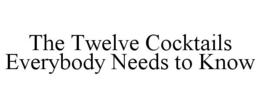 THE TWELVE COCKTAILS EVERYBODY NEEDS TO KNOW trademark