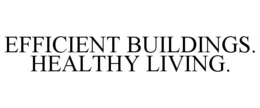 EFFICIENT BUILDINGS. HEALTHY LIVING. trademark