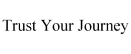 TRUST YOUR JOURNEY trademark