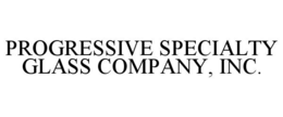 PROGRESSIVE SPECIALTY GLASS COMPANY, INC. trademark