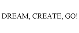 DREAM, CREATE, GO! trademark