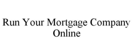 RUN YOUR MORTGAGE COMPANY ONLINE trademark