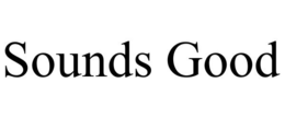 SOUNDS GOOD trademark