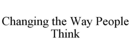 CHANGING THE WAY PEOPLE THINK trademark