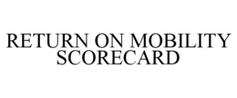 RETURN ON MOBILITY SCORECARD trademark
