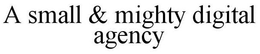 A SMALL & MIGHTY DIGITAL AGENCY trademark