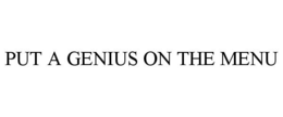PUT A GENIUS ON THE MENU trademark