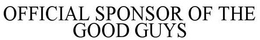 OFFICIAL SPONSOR OF THE GOOD GUYS trademark