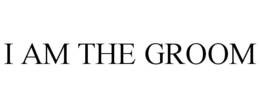 I AM THE GROOM trademark