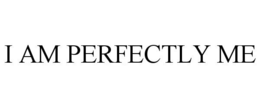 I AM PERFECTLY ME trademark