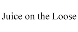 JUICE ON THE LOOSE trademark