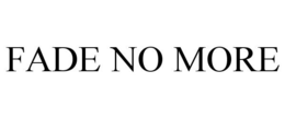 FADE NO MORE trademark