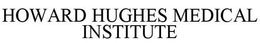 HOWARD HUGHES MEDICAL INSTITUTE trademark