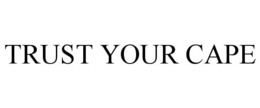 TRUST YOUR CAPE trademark
