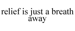 RELIEF IS JUST A BREATH AWAY trademark