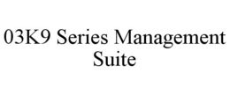 03K9 SERIES MANAGEMENT SUITE trademark