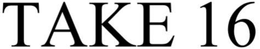 TAKE 16 trademark
