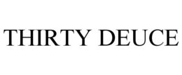 THIRTY DEUCE trademark