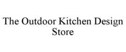 THE OUTDOOR KITCHEN DESIGN STORE trademark