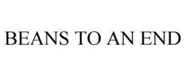 BEANS TO AN END trademark