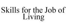 SKILLS FOR THE JOB OF LIVING trademark