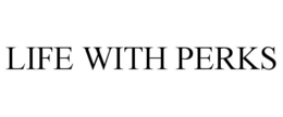 LIFE WITH PERKS trademark