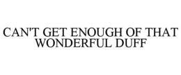 CAN'T GET ENOUGH OF THAT WONDERFUL DUFF trademark