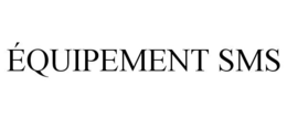 ÉQUIPEMENT SMS trademark
