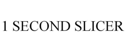 1 SECOND SLICER trademark
