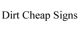 DIRT CHEAP SIGNS trademark